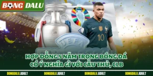 Hợp đồng 5 năm trong bóng đá có ý nghĩa gì