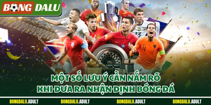 Một số lưu ý cần nắm rõ khi đưa ra nhận định bóng đá