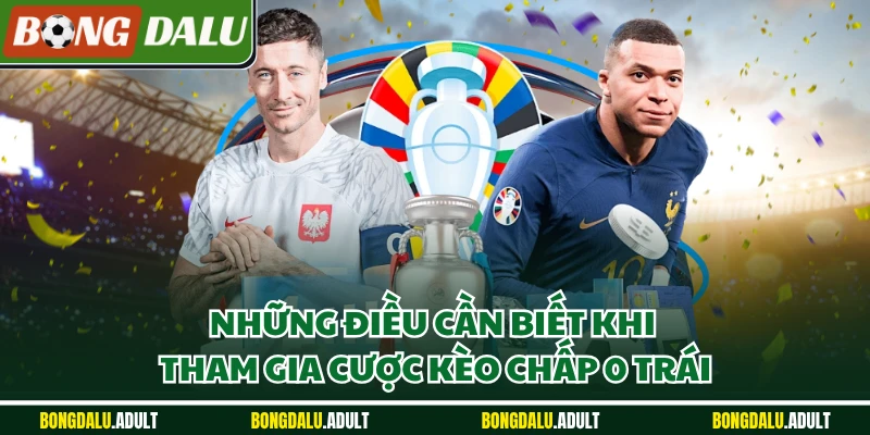 Những điều cần biết khi tham gia cược kèo chấp 0 trái