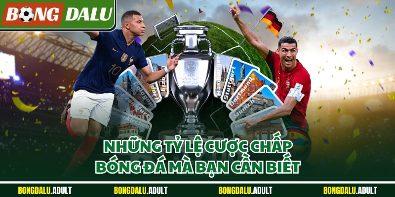Những tỷ lệ cược chấp bóng đá mà bạn cần biết
