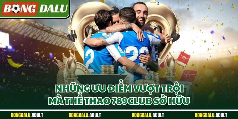Những ưu điểm vượt trội mà thể thao 789club sở hữu