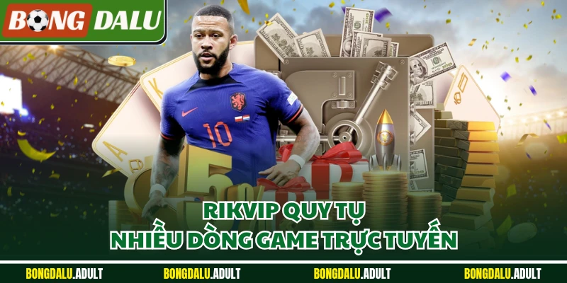 Rikvip quy tụ nhiều dòng game trực tuyến