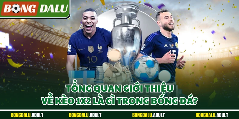 Tổng quan giới thiệu về kèo 1x2 là gì trong bóng đá?