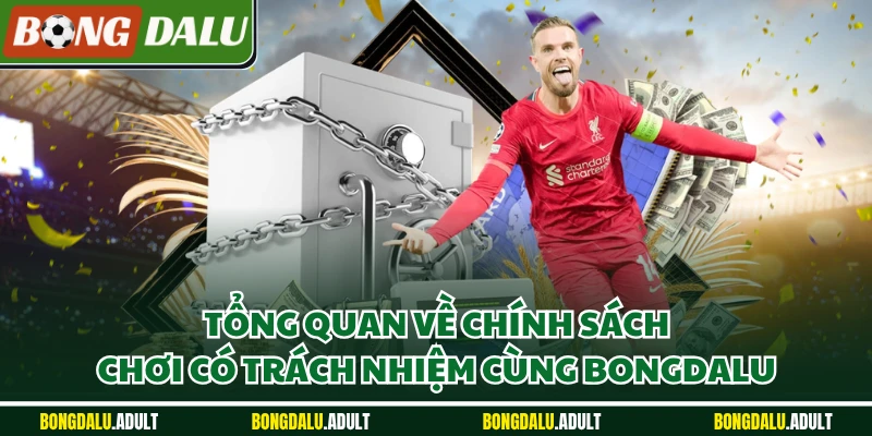 Tổng quan về chính sách chơi có trách nhiệm cùng Bongdalu