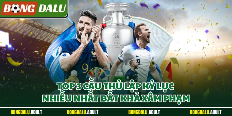 Top 3 cầu thủ lập kỷ lục nhiều nhất bất khả xâm phạm