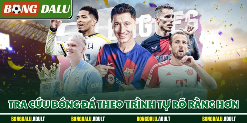 Tra cứu bóng đá theo trình tự rõ ràng hơn